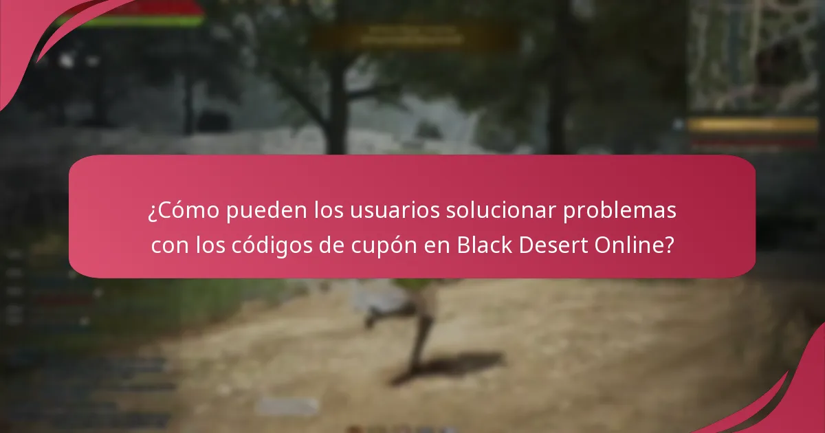 ¿Qué problemas comunes surgen al usar códigos de cupón de Black Desert Online?