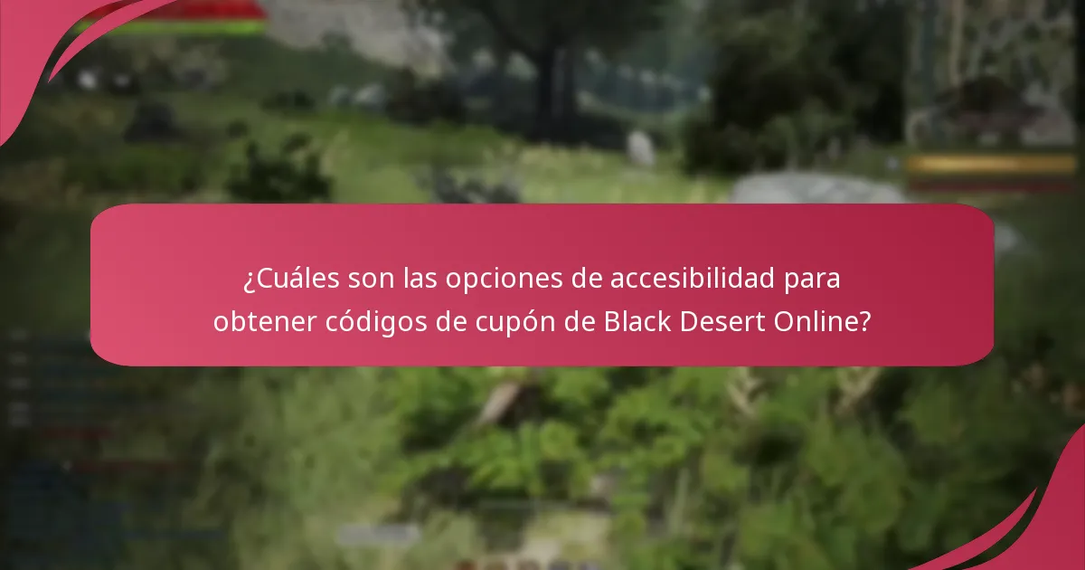 ¿Cuáles son las opciones de accesibilidad para obtener códigos de cupón de Black Desert Online?
