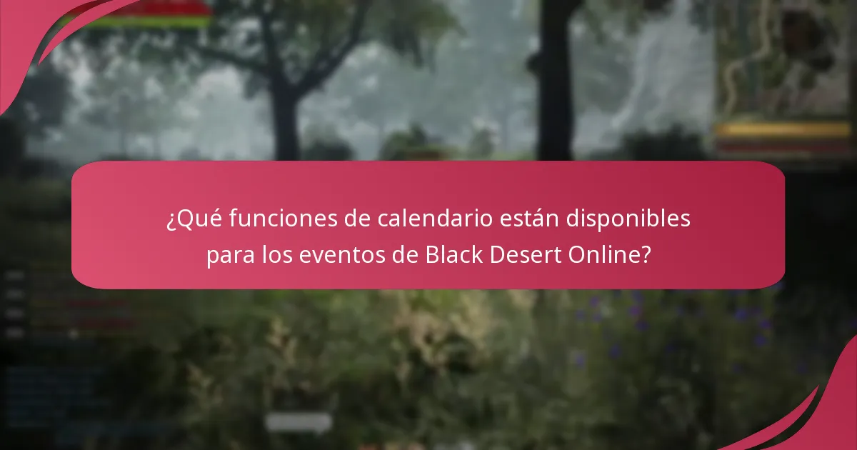 ¿Qué funciones de calendario están disponibles para los eventos de Black Desert Online?